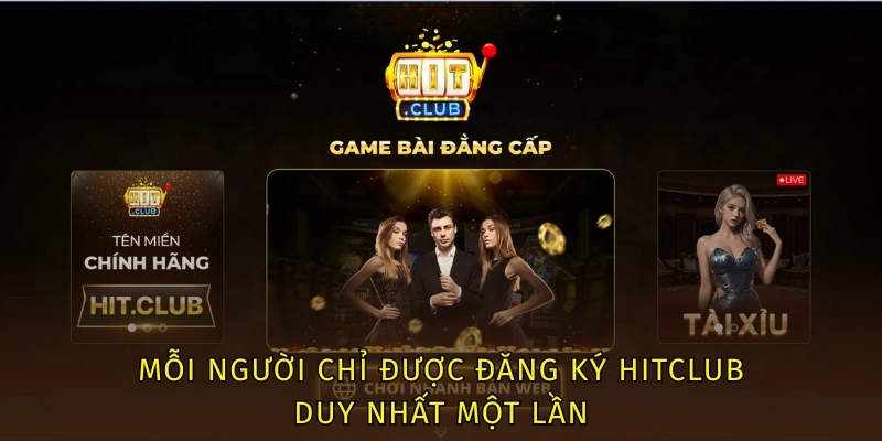 Mỗi người chỉ được đăng ký Hitclub duy nhất một lần