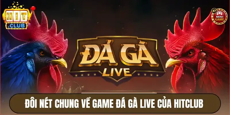 Đôi nét chung về game đá gà live của Hitclub