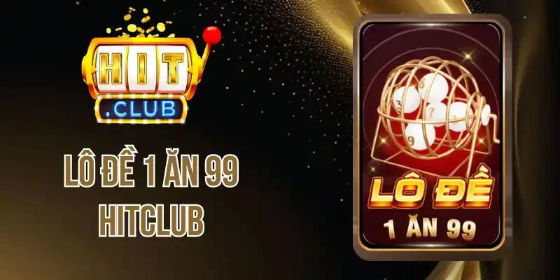 Giới thiệu nhanh về lô đề 1 ăn 99 Hitclub