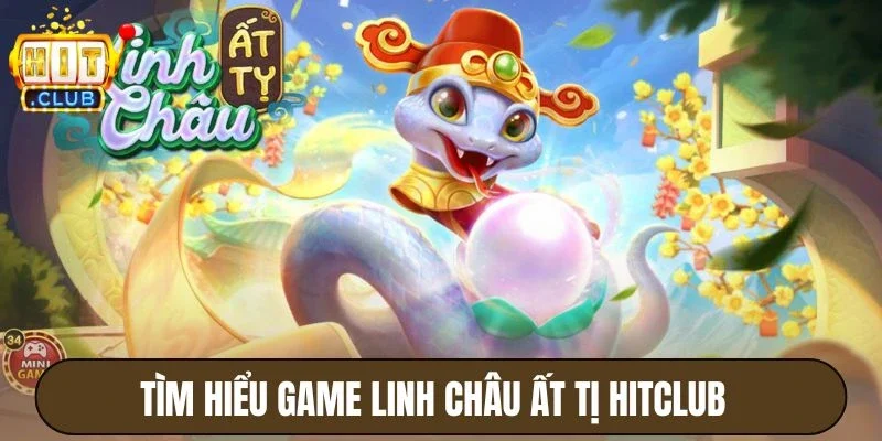 Tìm hiểu game Linh Châu Ất Tị Hitclub 