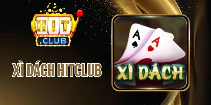 Xì Dách Hitclub - Game Bài Đỏ Đen Huyền Thoại Tại Châu Á